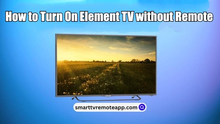 How to Turn on Element TV Without Remote